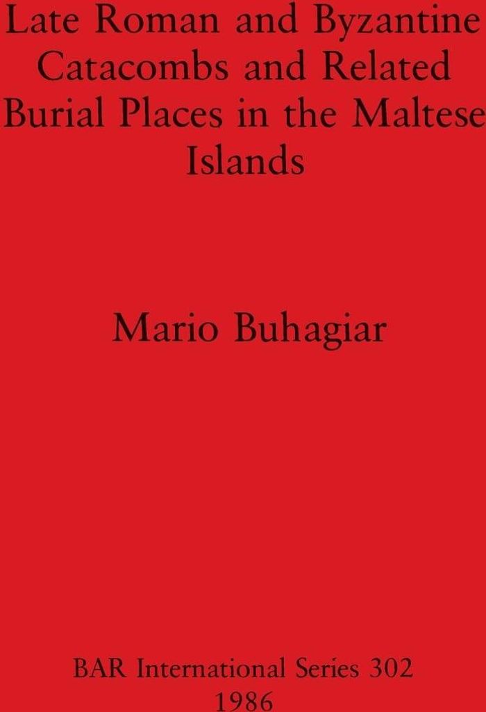 Late Roman and Byzantine Catacombs and Related Burial Places in the Maltese Islands