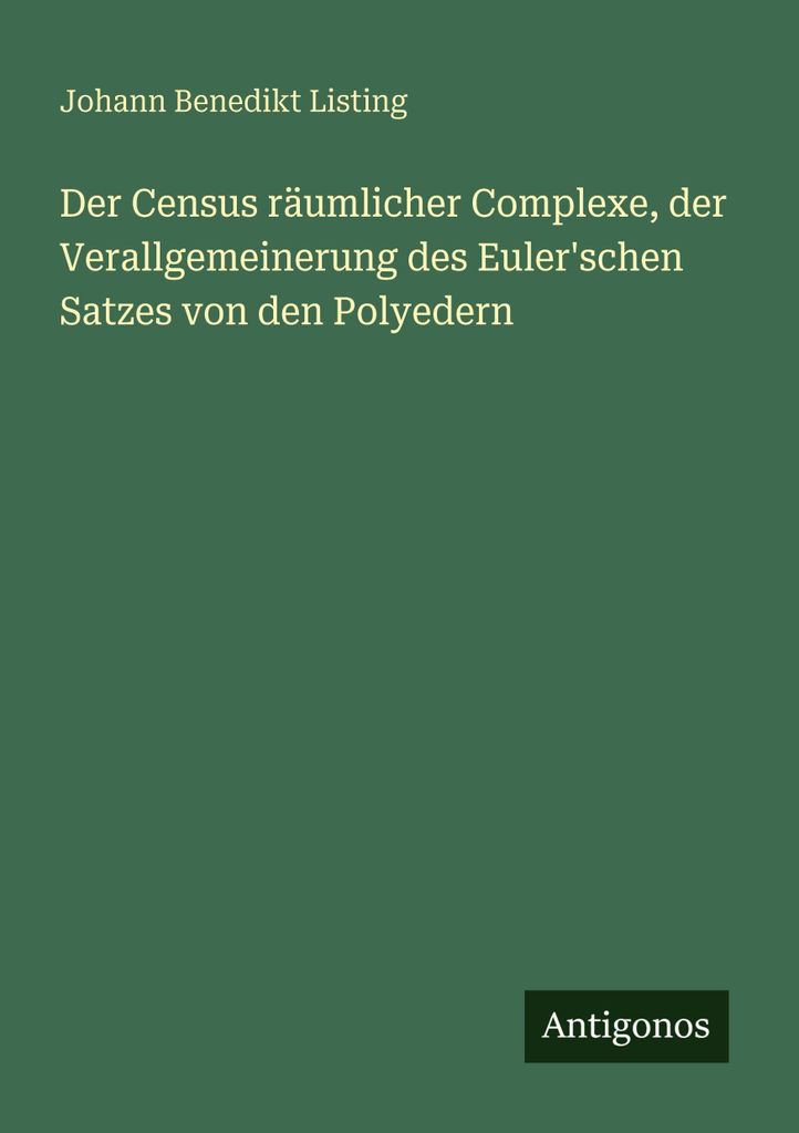 Der Census räumlicher Complexe, der Verallgemeinerung des Euler'schen Satzes von den Polyedern