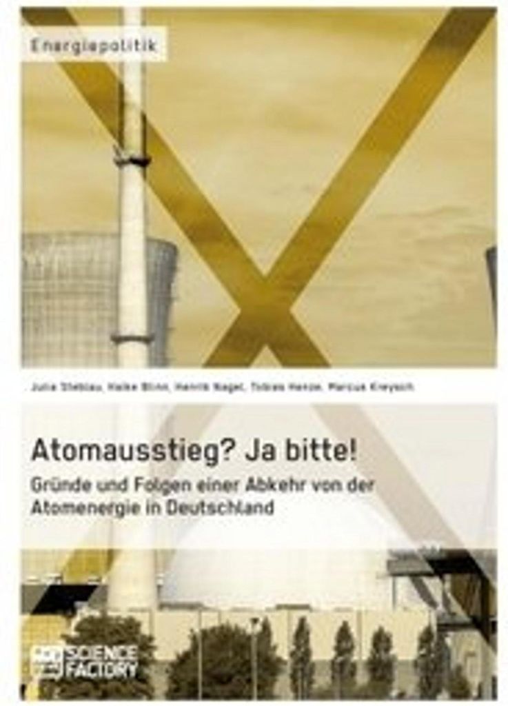 Atomausstieg? Ja bitte! Gründe und Folgen einer Abkehr von der Atomenergie in Deutschland