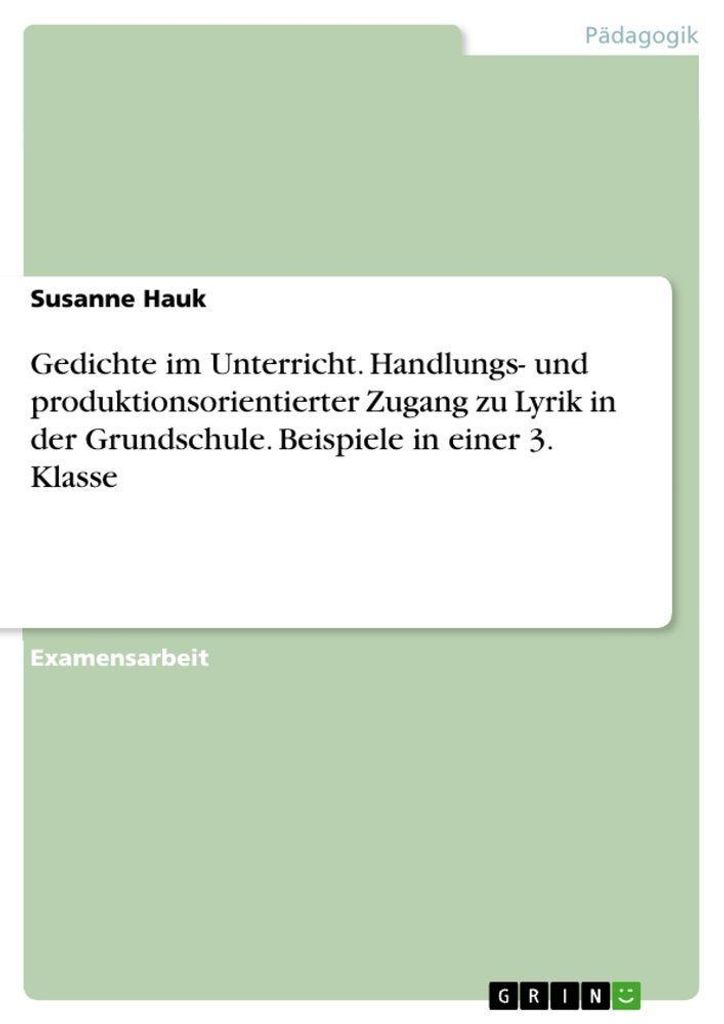 Gedichte im Unterricht. Handlungs- und produktionsorientierter Zugang zu Lyrik in der Grundschule. Beispiele in einer 3. Klasse