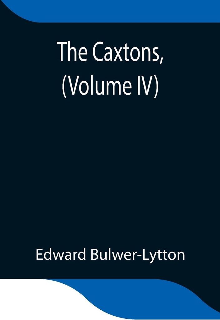 The Caxtons, (Volume IV)