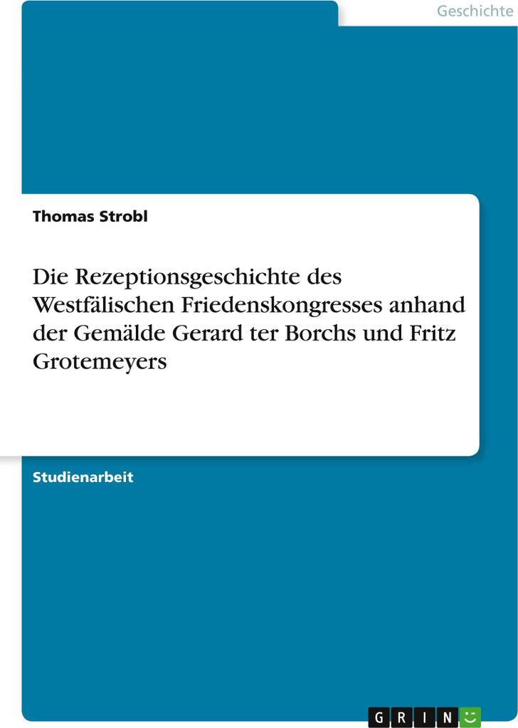 Die Rezeptionsgeschichte des Westfälischen Friedenskongresses anhand der Gemälde Gerard ter Borchs und Fritz Grotemeyers
