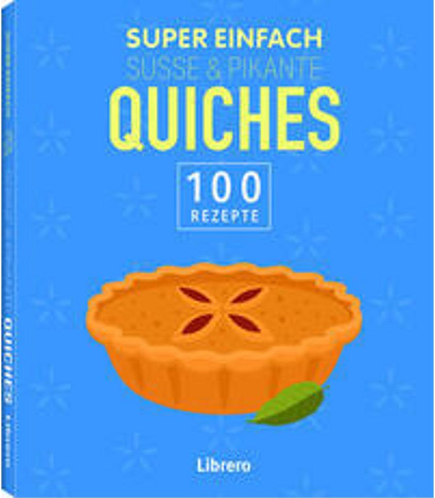 Super Einfach Süße & Pikante Quiches