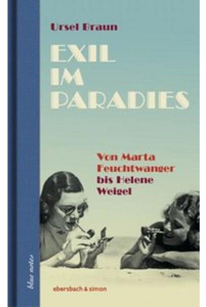 Exil im Paradies. Von Marta Feuchtwanger bis Helene Weigel