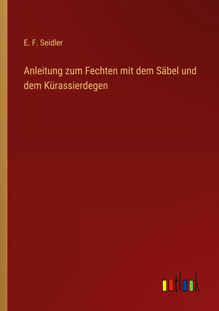 Anleitung zum Fechten mit dem Säbel und dem Kürassierdegen