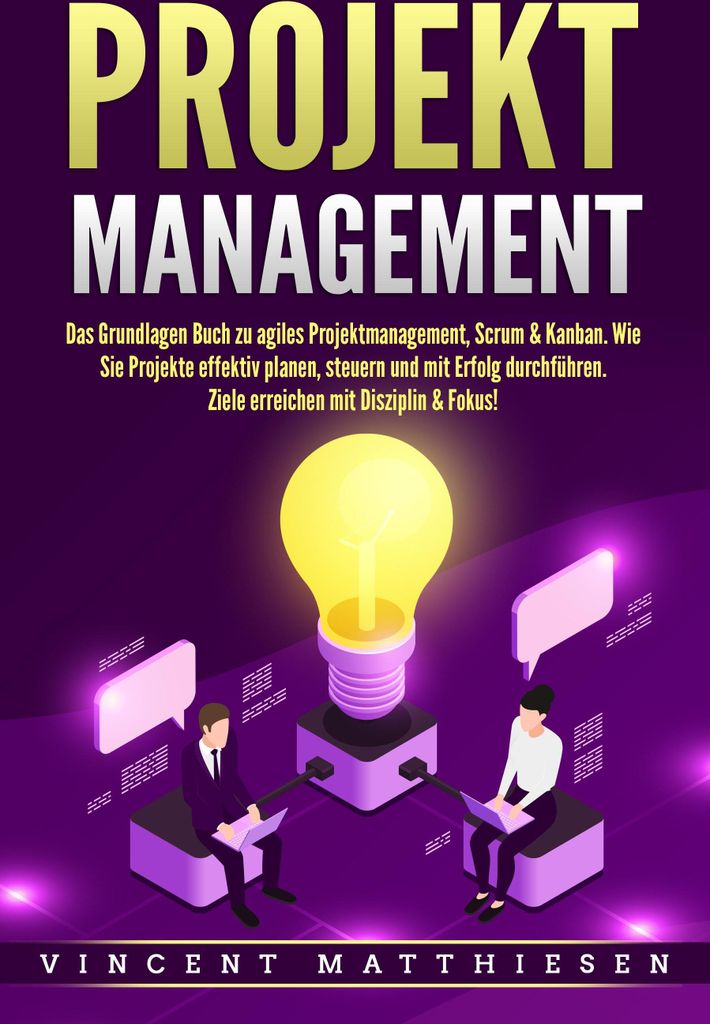 PROJEKTMANAGEMENT: Das Grundlagen Buch zu agiles Projektmanagement, Scrum & Kanban. Wie Sie Projekte effektiv planen, steuern und mit Erfolg durchf...