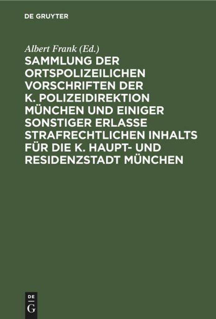 Sammlung der ortspolizeilichen Vorschriften der K. Polizeidirektion München und einiger sonstiger Erlasse strafrechtlichen Inhalts für die K. Hau...