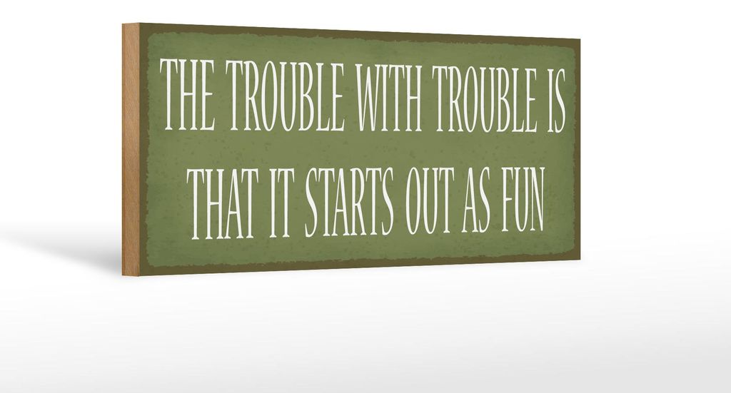 Holzschild Spruch 27x10cm the trouble with trouble is that