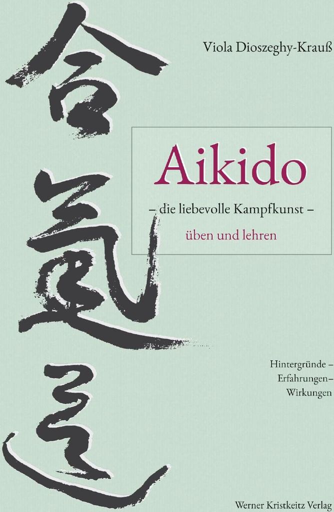 Aikido - die liebevolle Kampfkunst - üben und lehren