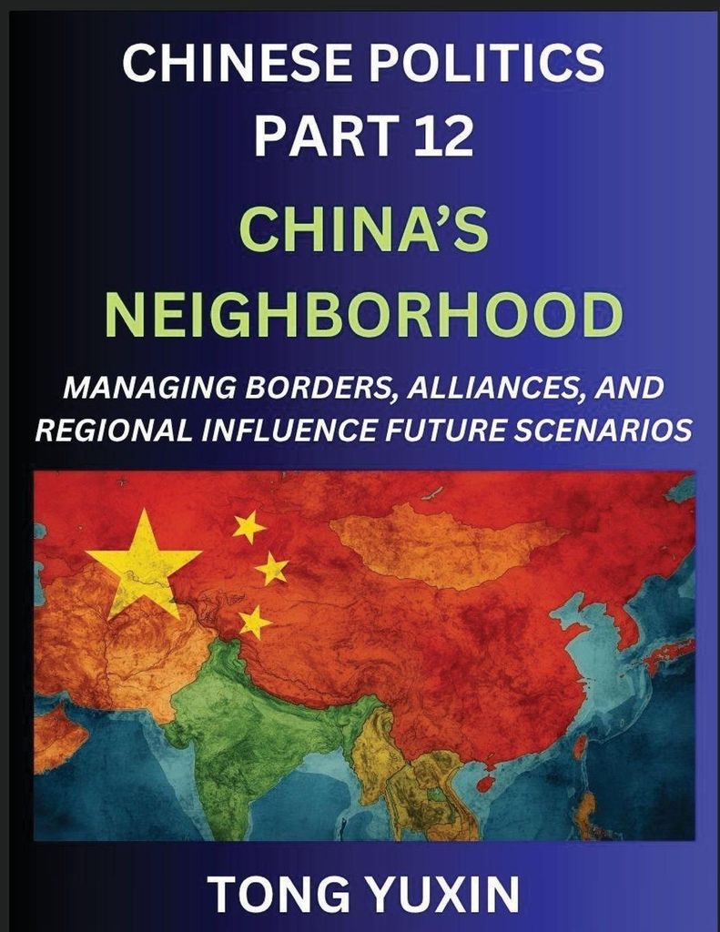 Chinese Politics (Part 12)- China's Neighborhood, Managing Borders, Alliances, and Regional Influence, China's Rise and Regional Dynamics in Asia, ...