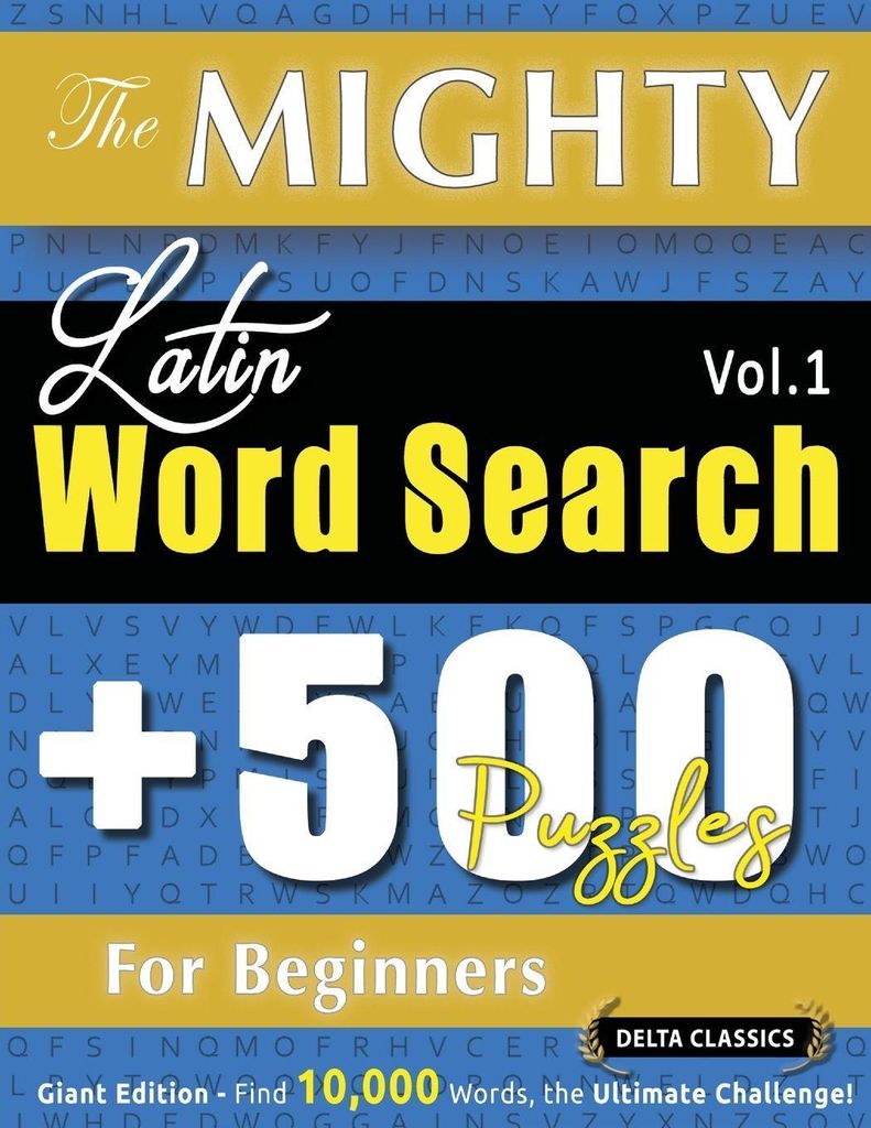 The Mighty Latin Word Search - 500 Puzzles For Beginners - Delta Classics - Giant Edition - Find 10,000 Words, The Ultimate Challenge!