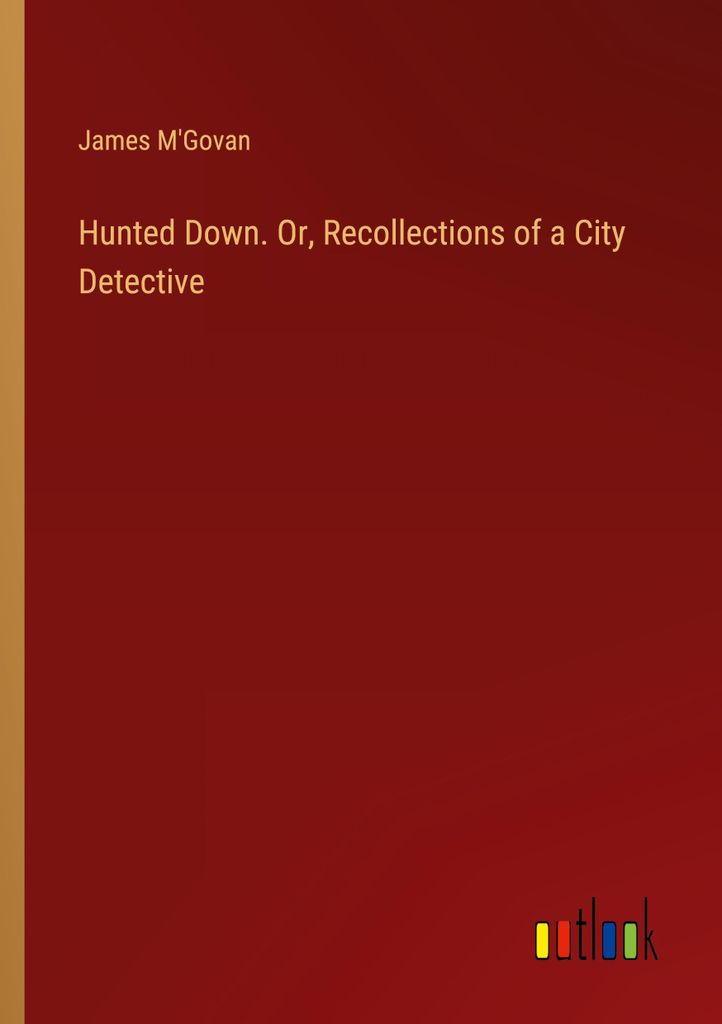 Hunted Down. Or, Recollections of a City Detective