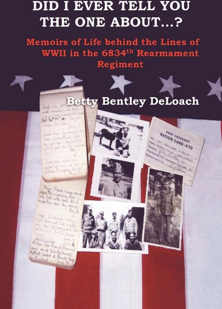 Did I Ever Tell You the One about . . .? Memoirs of Life Behind the Lines of WWII in the 6834th Rearmament Regiment