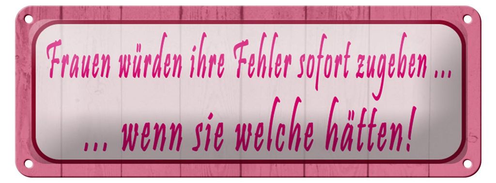 Blechschild Spruch 27x10cm Frauen Fehler sofort zugeben Dekoration