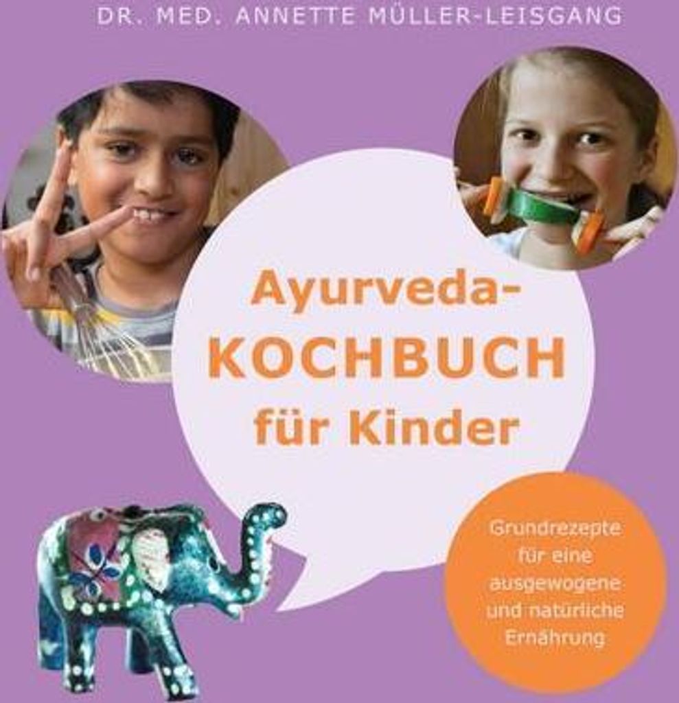 Ayurveda-Kochbuch für Kinder: Grundrezepte für eine ausgewogene und natürliche Ernährung