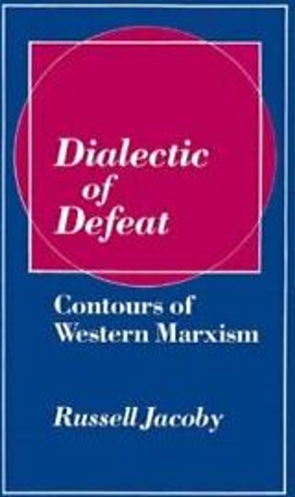 Dialectic of Defeat: Contours of Western Marxism by Jacoby, Russell New,,