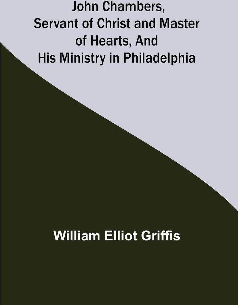 John Chambers, Servant of Christ and Master of Hearts, and His Ministry in Philadelphia