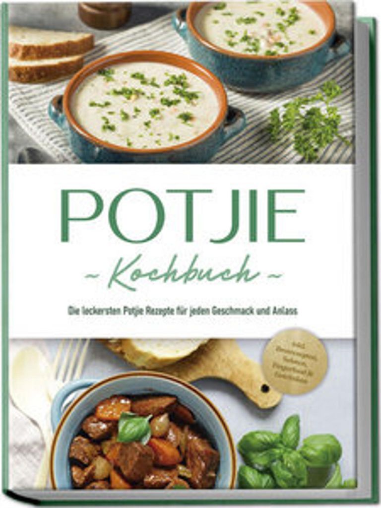 Potjie Kochbuch: Die leckersten Potjie Rezepte für jeden Geschmack und Anlass - inkl. Brotrezepten, Salaten, Fingerfood & Getränken