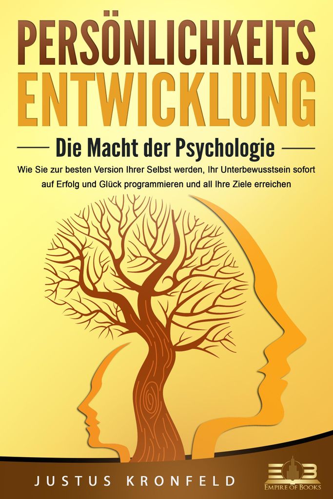 PERSÖNLICHKEITSENTWICKLUNG - Die Macht der Psychologie: Wie Sie zur besten Version Ihrer selbst werden, Ihr Unterbewusstsein sofort auf Erfolg und...
