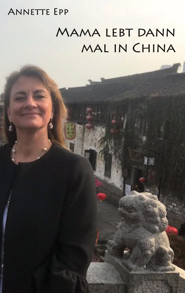 Mama lebt dann mal in China | Annette Epp