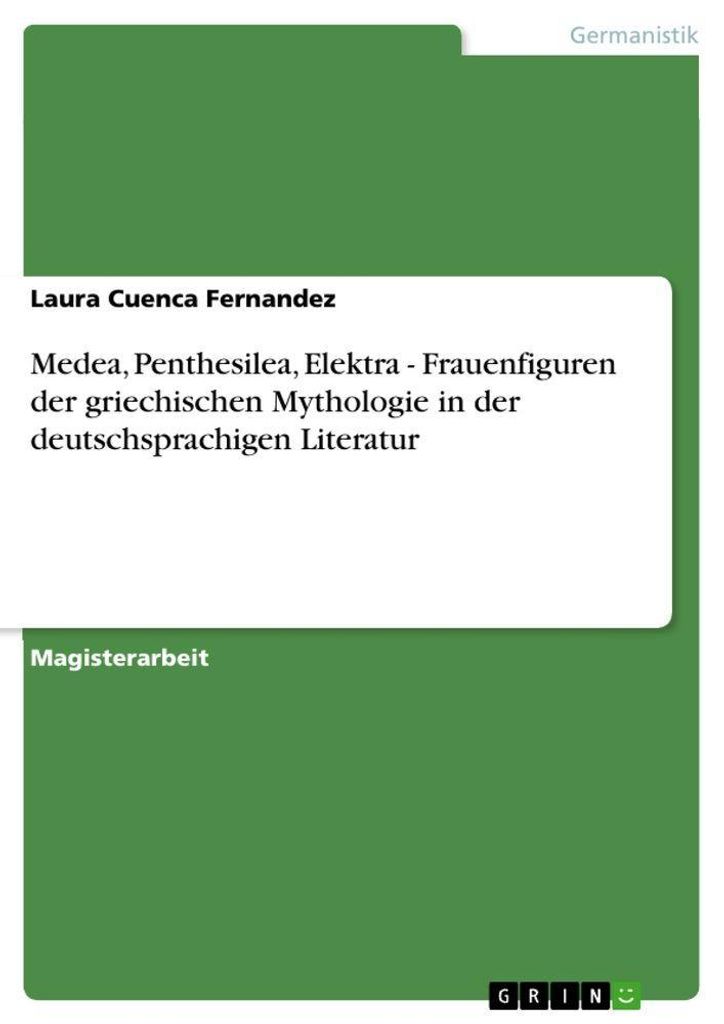 Medea, Penthesilea, Elektra - Frauenfiguren der griechischen Mythologie in der deutschsprachigen Literatur