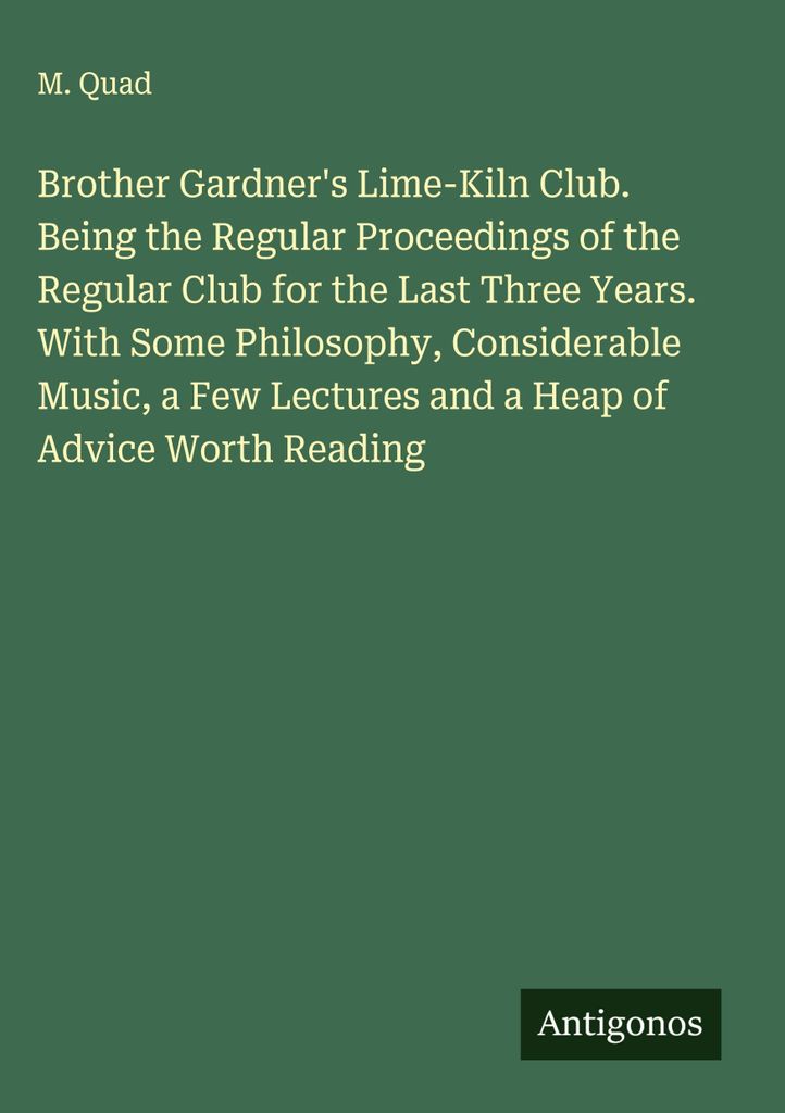 Bruder Gardner's Lime-Kiln Club. Der reguläre Ablauf des regulären Clubs während der letzten drei Jahre. Mit etwas Philosophie, beträchtlicher ...
