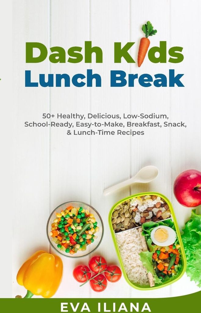 Dash Kids Lunch Break 50+ Healthy, Delicious, Low-Sodium, School-Ready, Easy-to-Make, Breakfast, Snack, & Lunch-Time Recipes