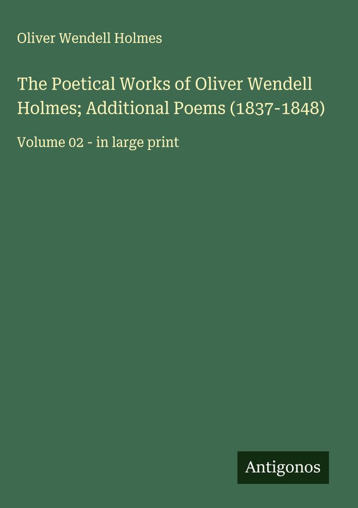 Die Poetischen Werke von Oliver Wendell Holmes Zusätzliche Gedichte (1837-1848)