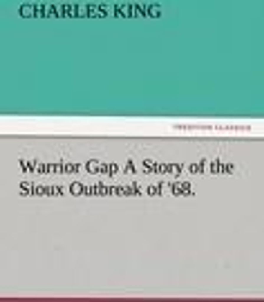 Warrior Gap A Story of the Sioux Outbreak of '68.