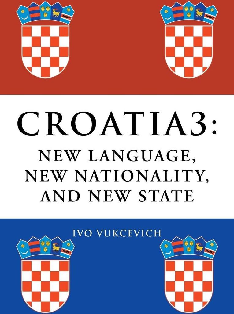 Croatia 3: New Language, New Nationality, and New State.by Vukcevich, Ivo New.