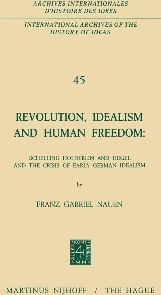 Revolution, Idealism and Human Freedom: Schelling Hölderlin and Hegel and the Crisis of Early German Idealism