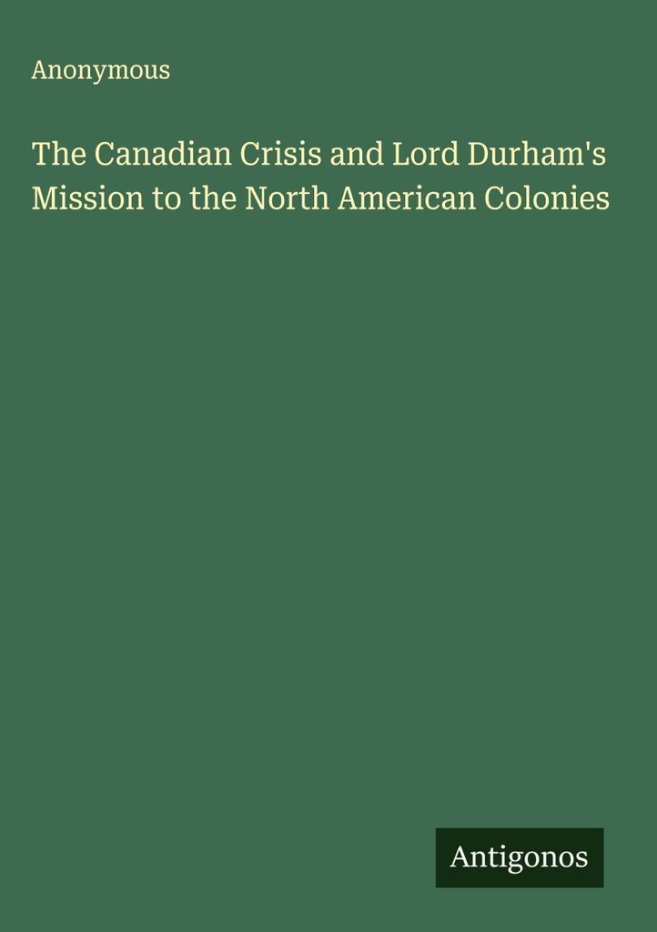 Die Kanada-Krise und Lord Durhams Mission in den nordamerikanischen Kolonien