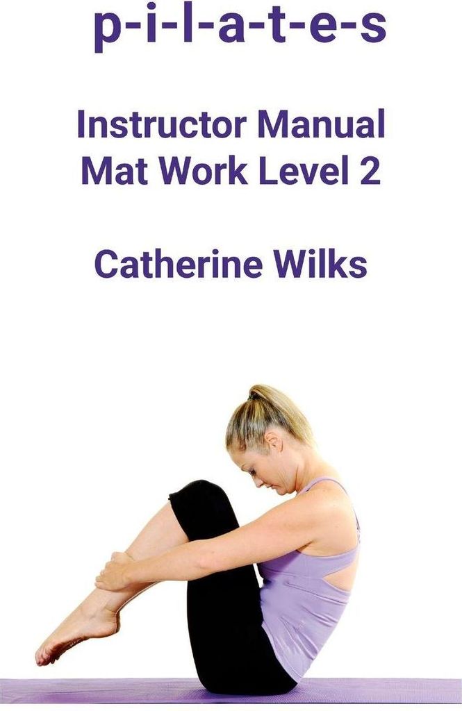 p-i-l-a-t-e-s Instructor Manual Mat Work Level 2.by Wilks, Catherine New.