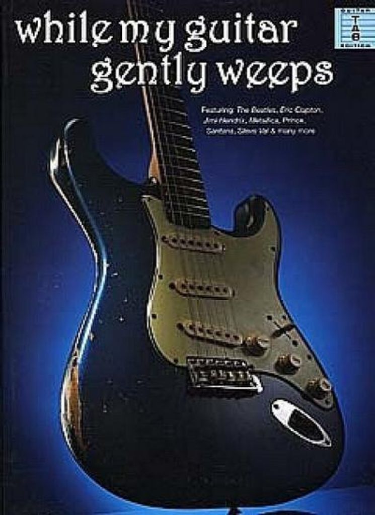 While my guitar gently weeps: songbookfor voice/guitar/tab