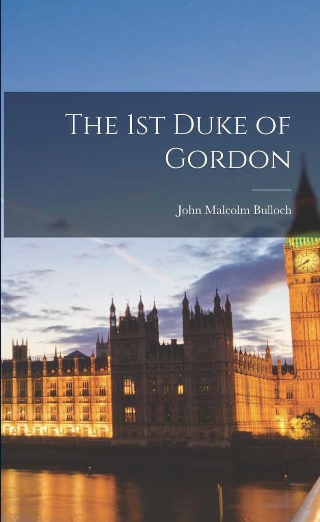 The 1st Duke of Gordon