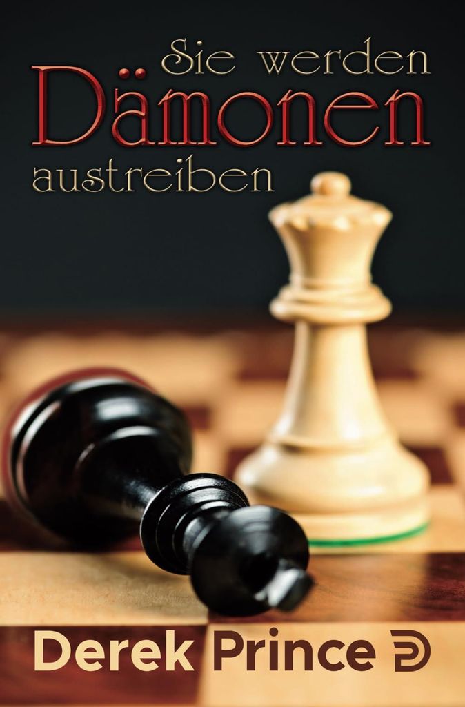 Sie werden Dämonen austreiben: Was Sie über Dämonen - Ihre unsichtbaren Feinde - wissen müssen: Was Sie über Dämonen, Ihre unsichtbaren Feind...