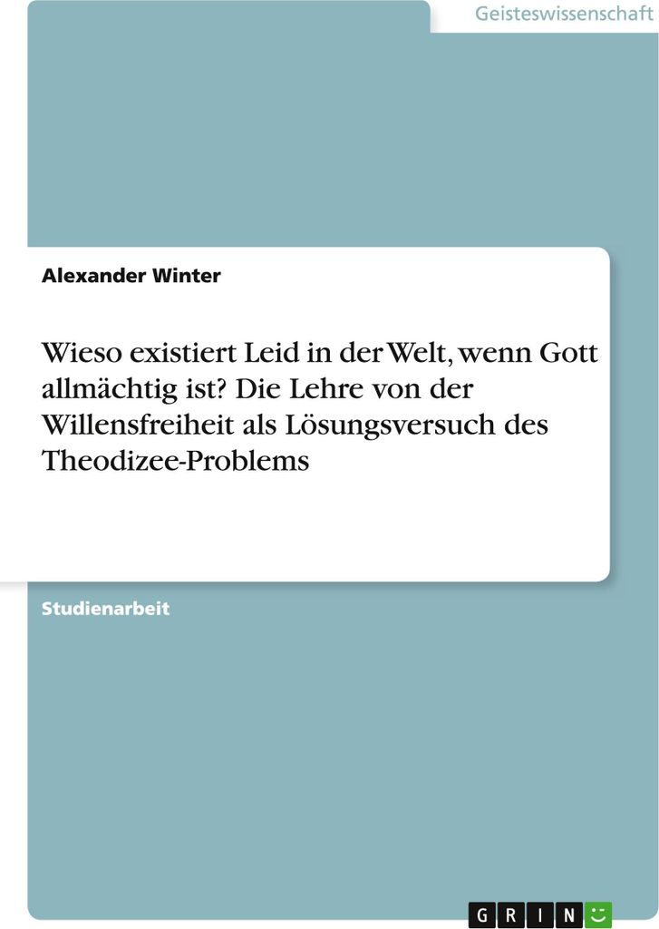 Wieso existiert Leid in der Welt, wenn Gott allmächtig ist? Die Lehre von der Willensfreiheit als Lösungsversuch des Theodizee-Problems