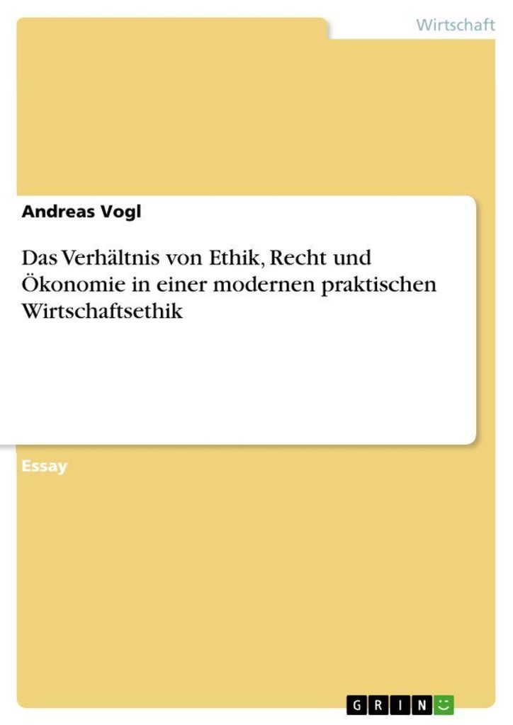 Das Verhältnis von Ethik, Recht und Ökonomie in einer modernen praktischen Wirtschaftsethik