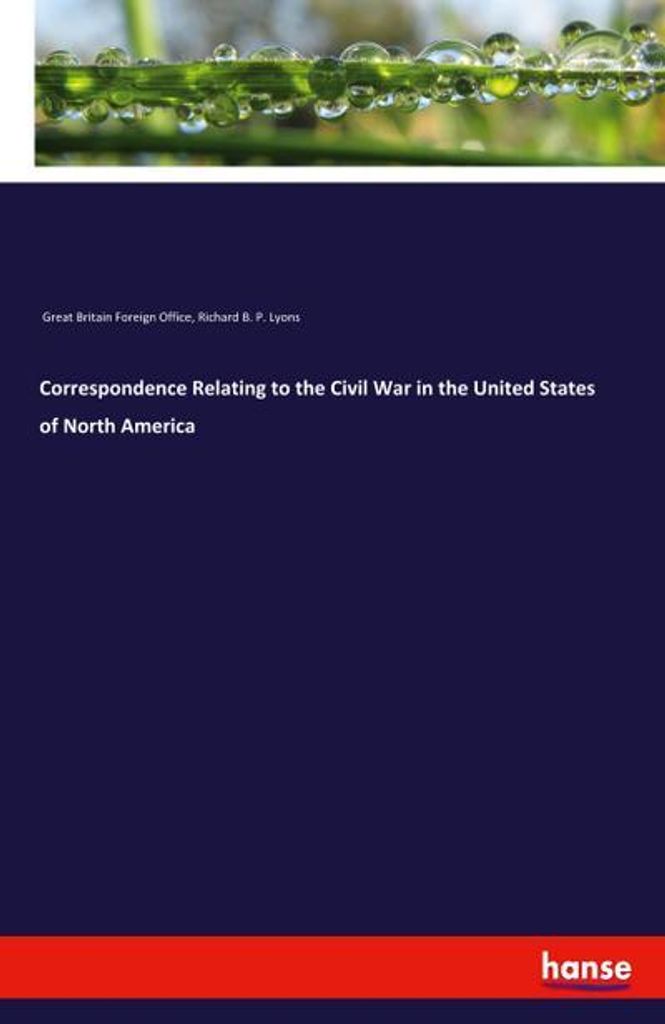 Correspondence Relating to the Civil War in the United States of North America