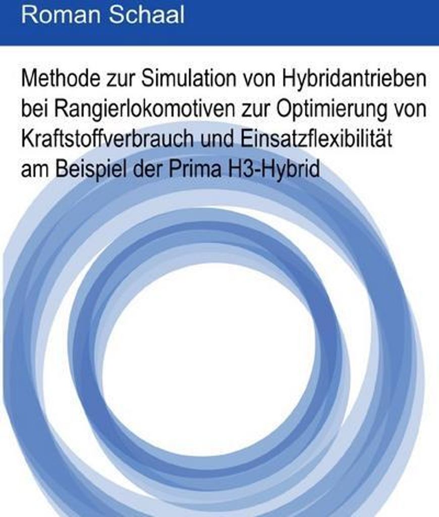 Methode zur Simulation von Hybridantrieben bei Rangierlokomotiven zur Optimierung von Kraftstoffverbrauch und Einsatzflexibilität am Beispiel der ...
