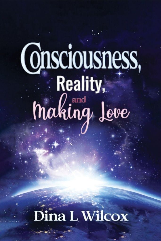 CONSCIOUSNESS, REALITY, and MAKING LOVE