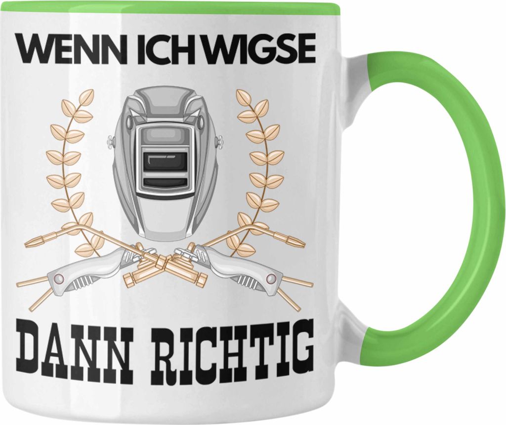 Trendation - Schweißen Tasse Geschenk für Schweißer Metallbau Sprüche Männer Lustig Wenn Ich Wigse Dann Richtig (Grün)
