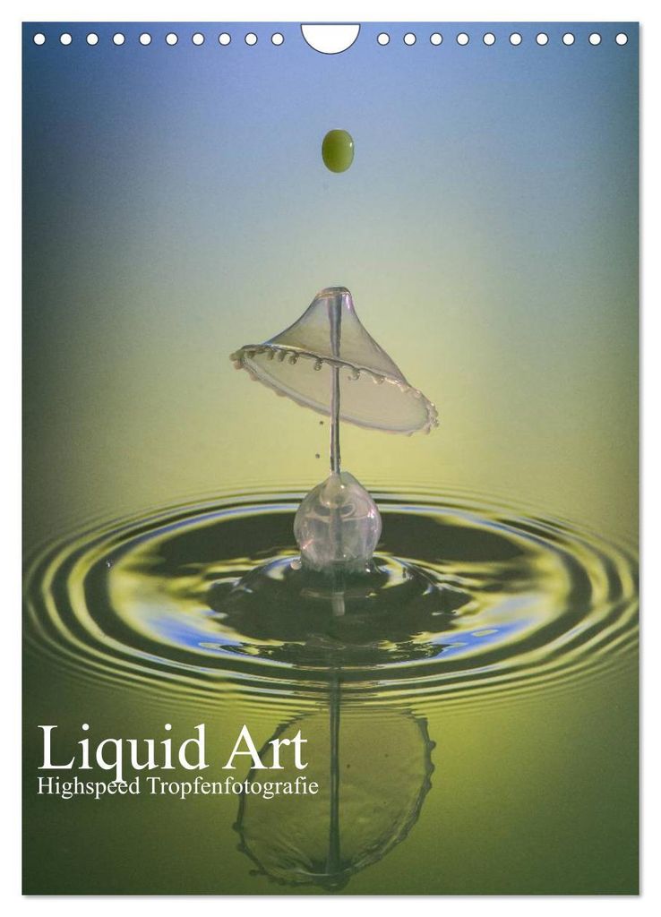 Liquid Art, Highspeed Tropfenfotografie (Wandkalender 2027 DIN A4 hoch), CALVENDO Monatskalender