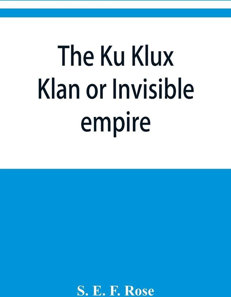 The Ku Klux Klan or Invisible empire