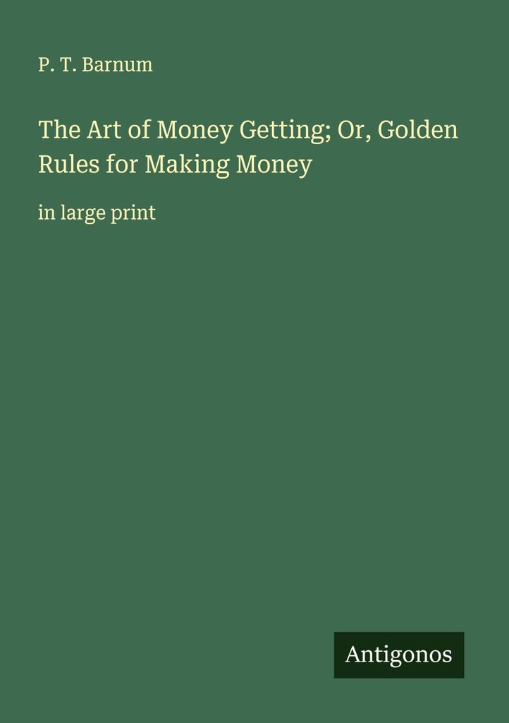 The Art of Money Getting; Or, Golden Rules for Making Money