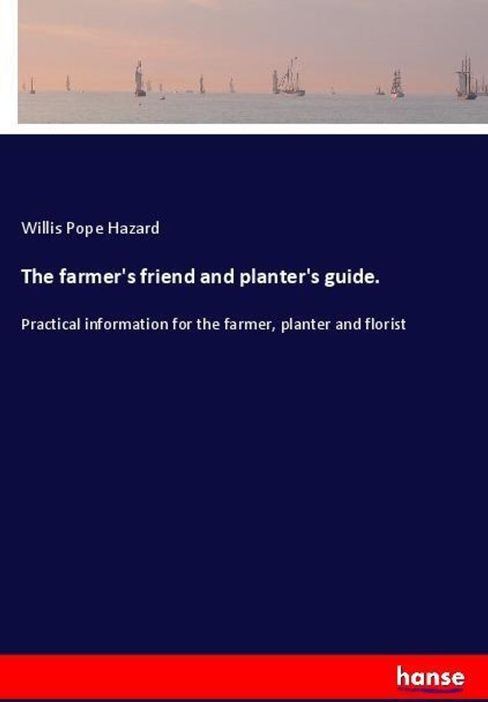 The farmer's friend and planter's guide.