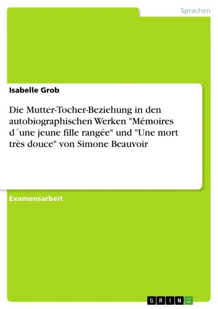 Die Mutter-Tocher-Beziehung in den autobiographischen Werken "Mémoires d ́une jeune fille rangée" und "Une mort très douce" von Simone Beauvoir