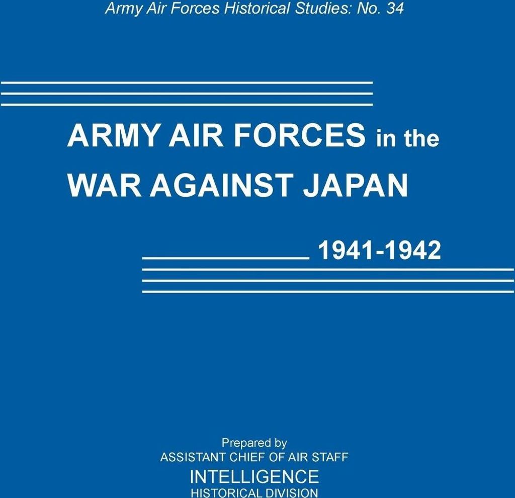 Army Air Forces in the War Against Japan, 1941-1942 (Army Air Force Historical Studies Number 134)