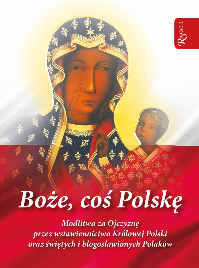 Boże Coś Polskę - Modlitewnik. Modlitwa Za Ojczyznę Przez Wstawiennictwo Królowej Polski Oraz Świętych I Błogosławionych Polaków