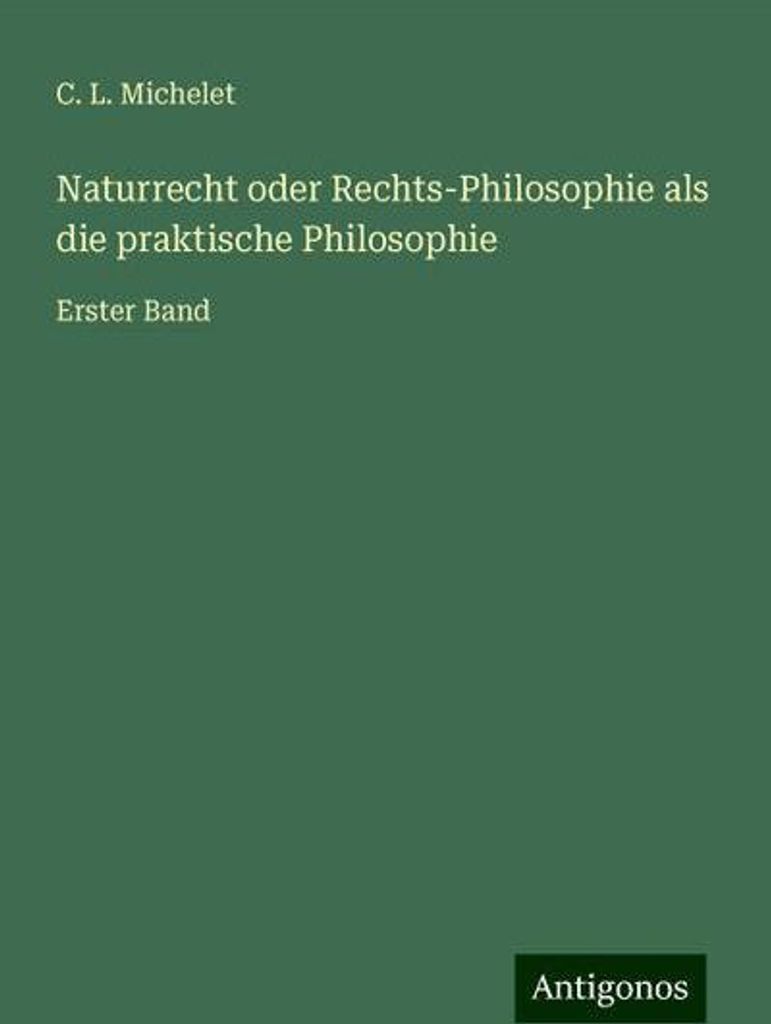 Naturrecht oder Rechts-Philosophie als die praktische Philosophie